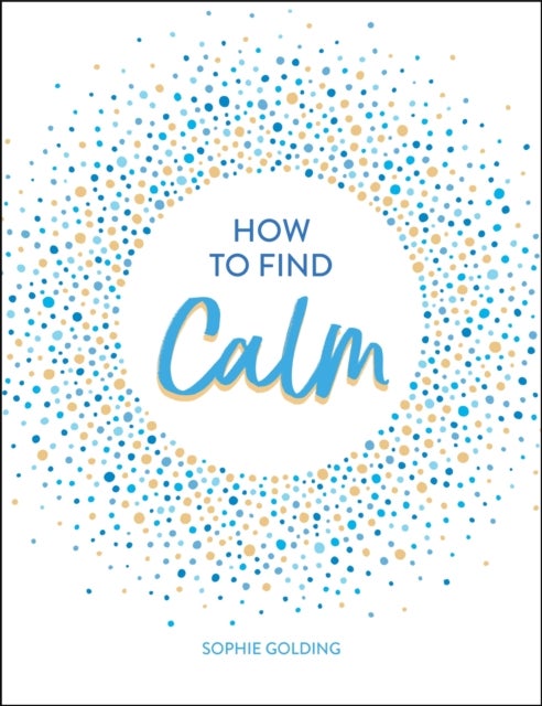 How to Find Calm - Inspiration and Advice for a More Peaceful Life
