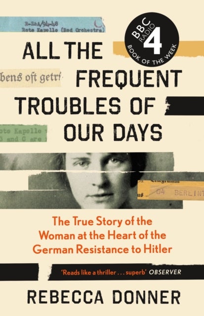 All the Frequent Troubles of Our Days - The True Story of the Woman at the Heart of the German Resistance to Hitler