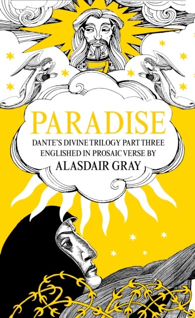 PARADISE - Dante's Divine Trilogy Part Three. Englished in Prosaic Verse by Alasdair Gray