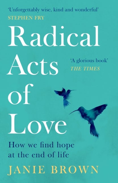 Radical Acts of Love - Twenty Conversations to Inspire Hope at the End of Life