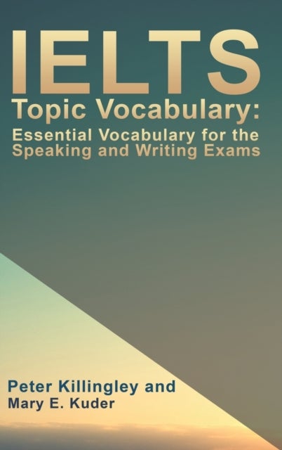 Bilde av Ielts Topic Vocabulary: Essential Vocabulary For The Speaking And Writing Exams Av Peter Killingley And Mary E. Kuder