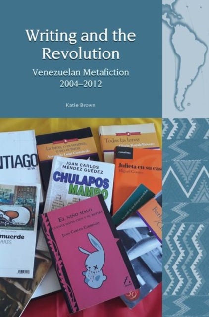 Writing and the Revolution - Venezuelan Metafiction 2004-2012