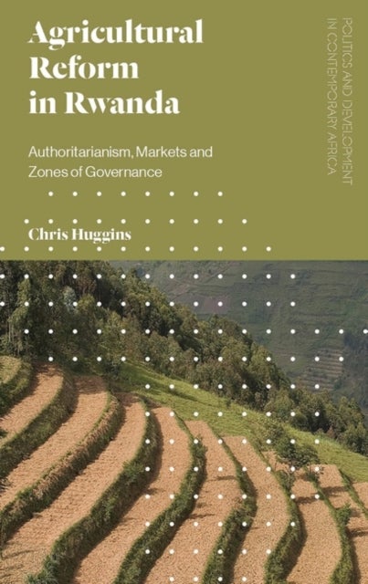 Agricultural Reform in Rwanda - Authoritarianism, Markets and Zones of Governance
