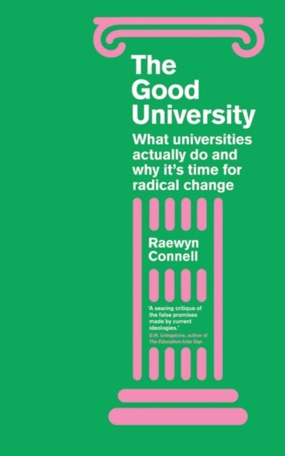 The Good University - What Universities Actually Do and Why It's Time for Radical Change