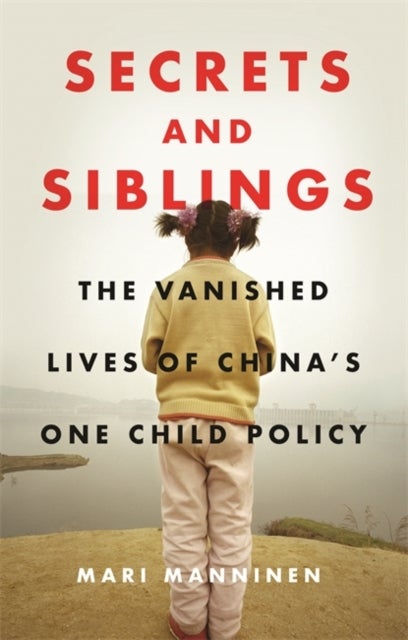 Secrets and Siblings - The Vanished Lives of China's One Child Policy