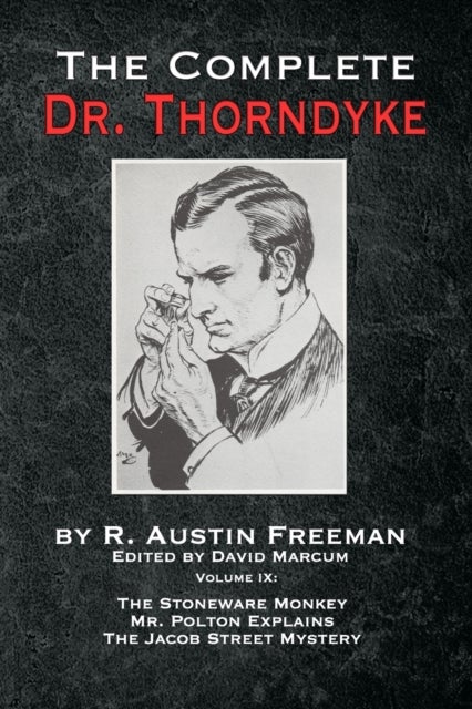 The Complete Dr. Thorndyke - Volume IX - The Stoneware Monkey Mr. Polton Explains and The Jacob Street Mystery