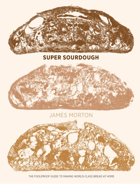 Super Sourdough - The Foolproof Guide to Making World-Class Bread at Home