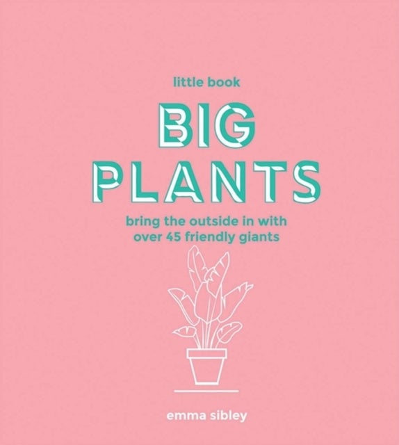 Little Book, Big Plants - Bring the Outside in with over 45 Friendly Giants