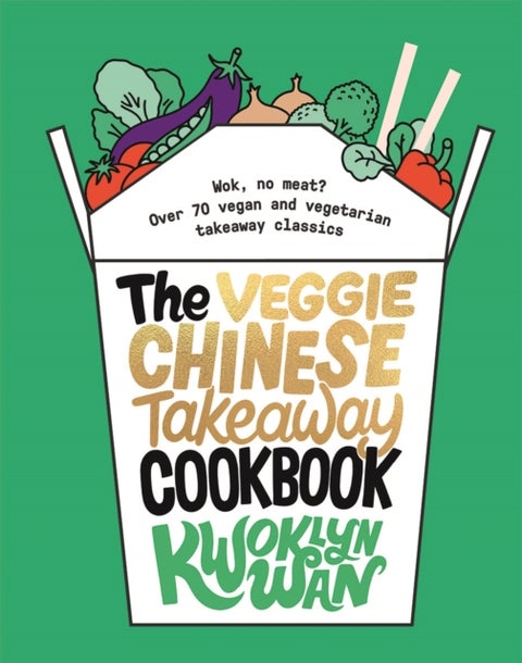 The Veggie Chinese Takeaway Cookbook - Wok, No Meat? Over 70 vegan and vegetarian takeaway classics