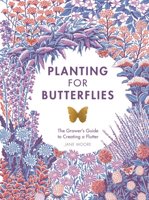 Planting for Butterflies - The Grower's Guide to Creating a Flutter