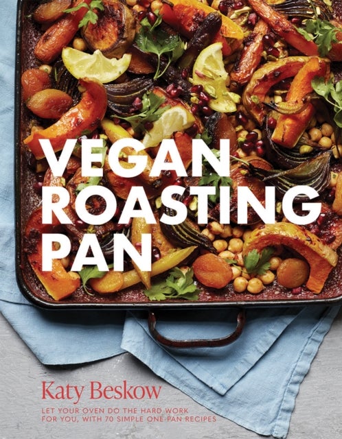 Vegan Roasting Pan - Let Your Oven Do the Hard Work for You, With 70 Simple One-Pan Recipes