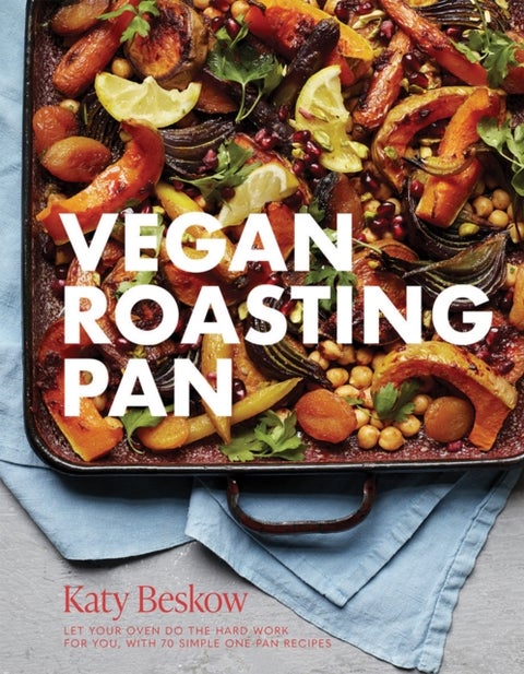 Vegan Roasting Pan - Let Your Oven Do the Hard Work for You, With 70 Simple One-Pan Recipes