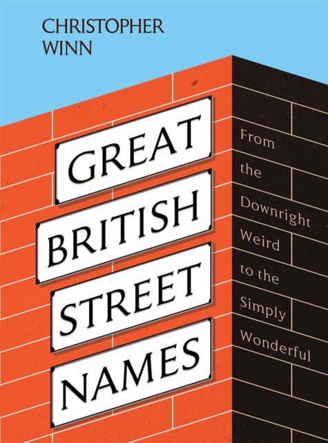 Great British Street Names - The Weird and Wonderful Stories Behind Our Favourite Streets, from Acacia Avenue to Albert Square