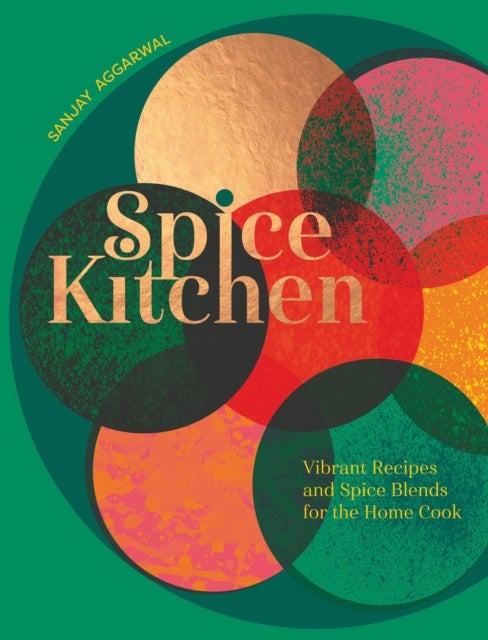 Spice Kitchen - Vibrant Recipes And Spice Blends For The Home Cook