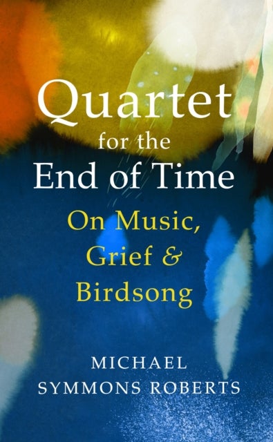Quartet for the End of Time - On Music, Grief and Birdsong