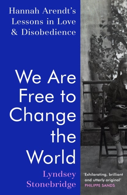 We Are Free to Change the World - Hannah Arendt¿s Lessons in Love and Disobedience