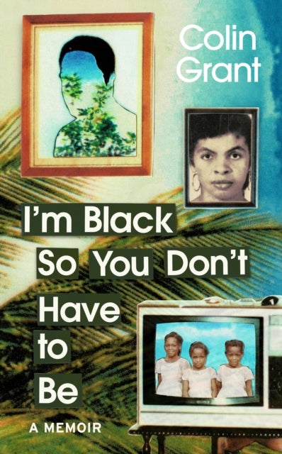 I'm Black So You Don't Have to Be - A Memoir in Eight Lives