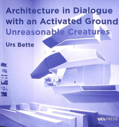 Architecture in Dialogue with an Activated Ground - Unreasonable Creatures