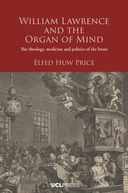William Lawrence and the Organ of Mind - The Theology, Medicine and Politics of the Brain