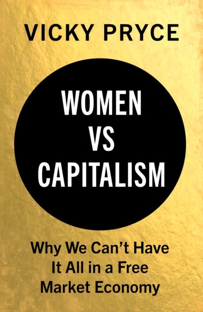 Women vs Capitalism - Why We Can't Have It All in a Free Market Economy