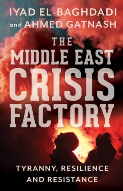 The Middle East Crisis Factory - Tyranny, Resilience and Resistance