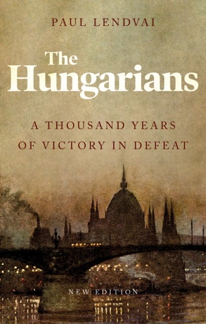 The Hungarians - A Thousand Years of Victory in Defeat