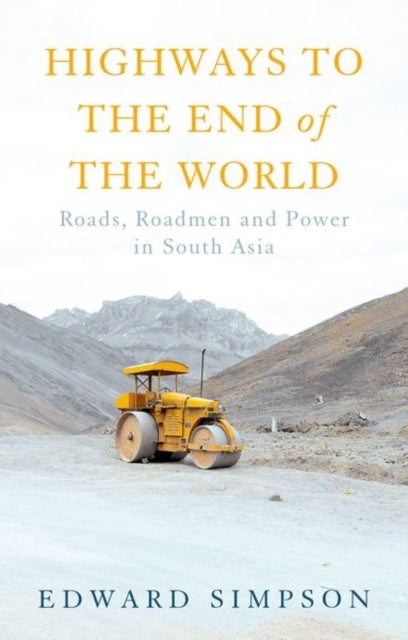 Highways to the End of the World - Roads, Roadmen and Power in South Asia