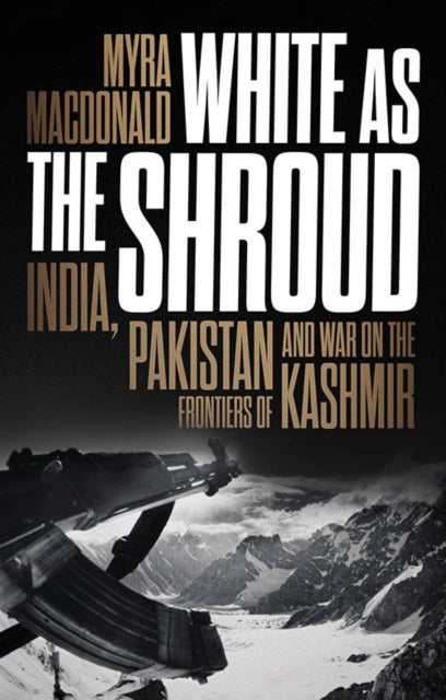 White as the Shroud - India, Pakistan and War on the Frontiers of Kashmir