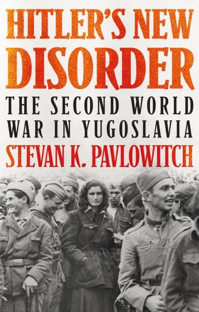 Hitler's New Disorder - The Second World War in Yugoslavia