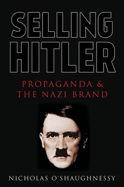 Selling Hitler - Propaganda and the Nazi Brand