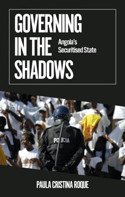 Governing in the Shadows - Angola's Securitised State