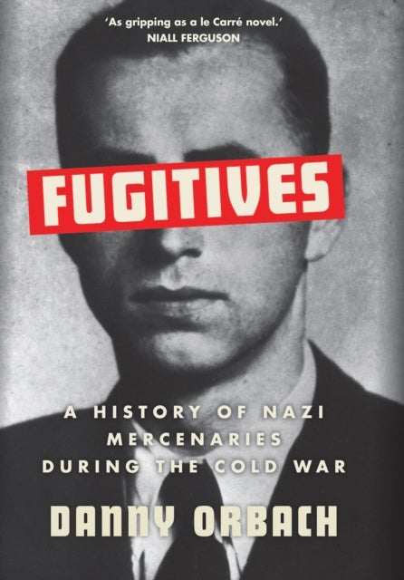 Fugitives - A History of Nazi Mercenaries During the Cold War