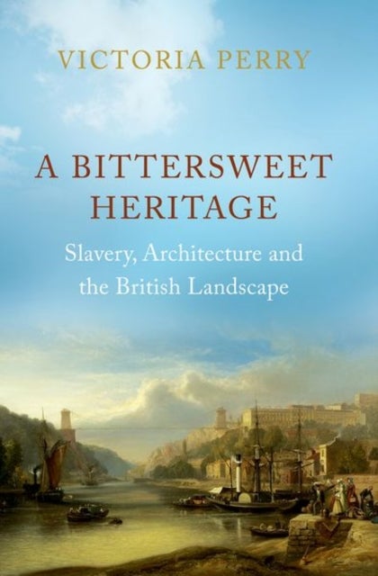 A Bittersweet Heritage - Slavery, Architecture and the British Landscape