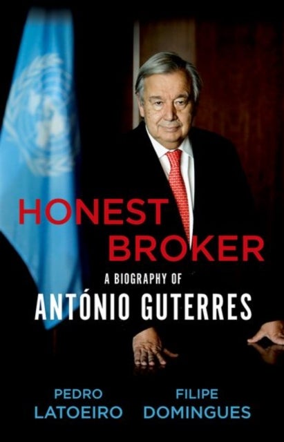 Honest Broker - A Biography of Antonio Guterres