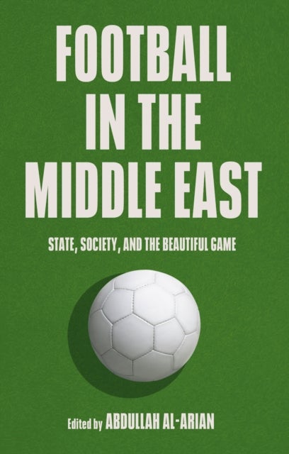 Football in the Middle East - State, Society, and the Beautiful Game