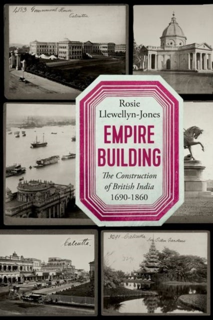 Empire Building - The Construction of British India, 1690¿1860