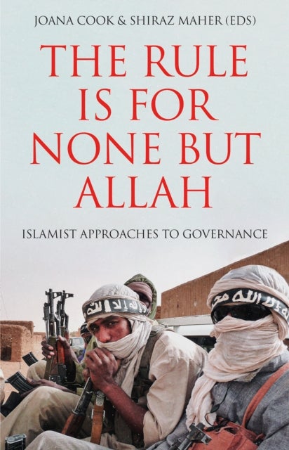 The Rule is for None but Allah - Islamist Approaches to Governance