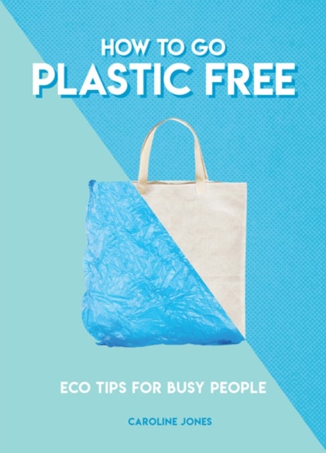 How to Go Plastic Free - Eco Tips for Busy People