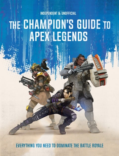 The Champion's Guide to Apex Legends - Everything you need to dominate the battle royale