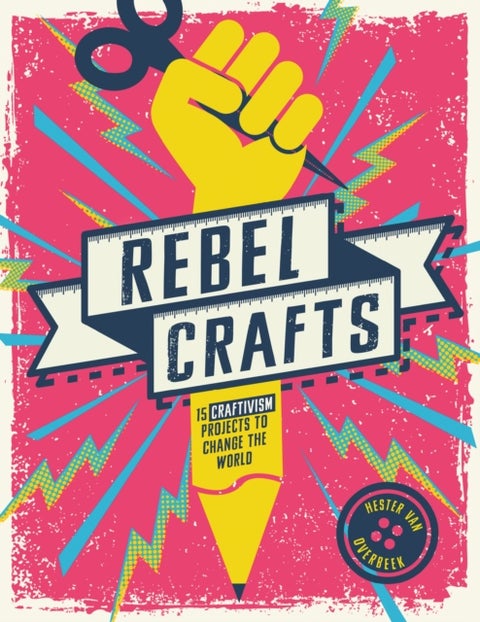 Rebel Crafts - Twelve Craftivism Projects to Change the World