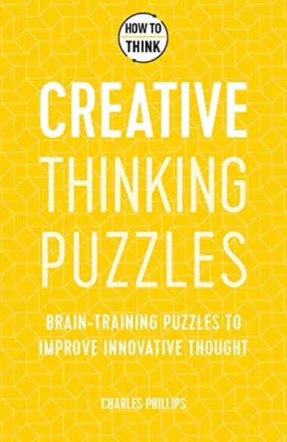 How to Think - Creative Thinking Puzzles - Brain-training puzzles to improve innovative thought