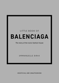 Little Book of Balenciaga - The Story of the Iconic Fashion House