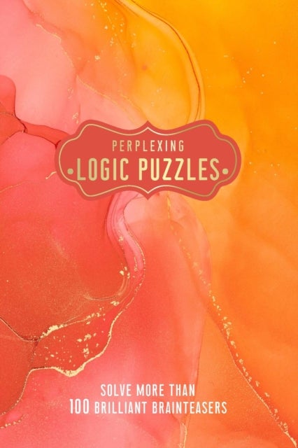 Perplexing Logic Puzzles - Solve more than 100 Brilliant Brainteasers