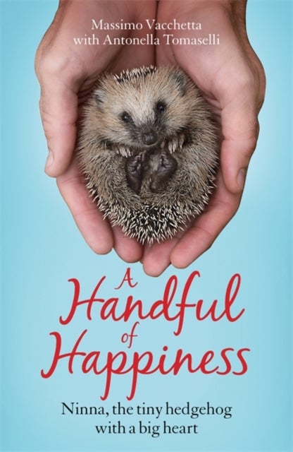 A Handful of Happiness - Ninna, the tiny hedgehog with a big heart