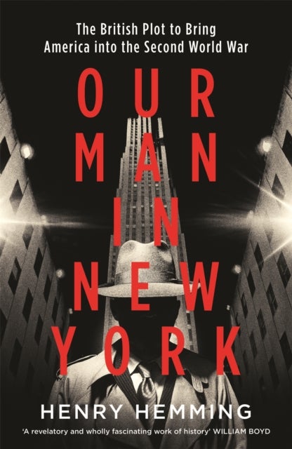 Our Man in New York - The British Plot to Bring America into the Second World War
