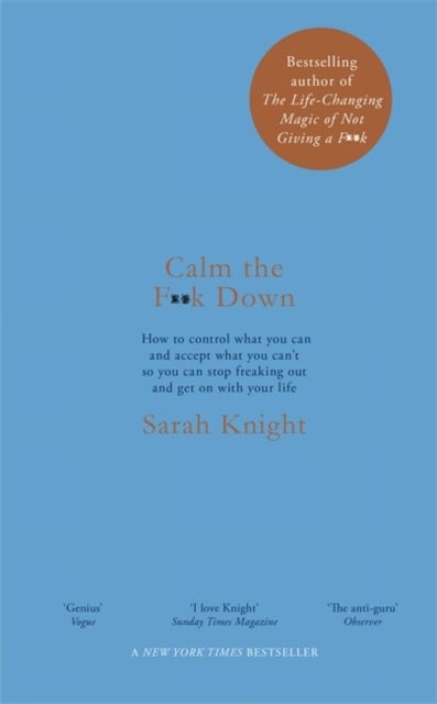 Calm the F**k Down - how to control what you can and accept what you can't so you can stop freaking out and get on with y