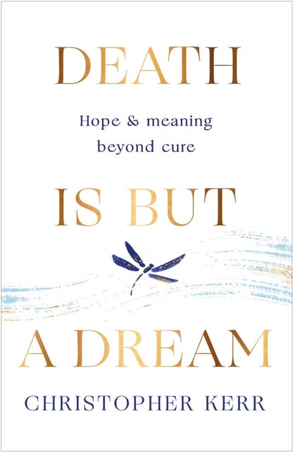 Death is But a Dream - Hope and meaning at life's end