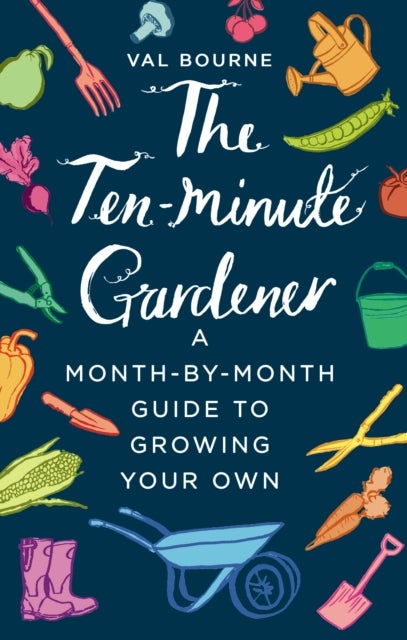 The Ten-Minute Gardener - A month-by-month guide to growing your own