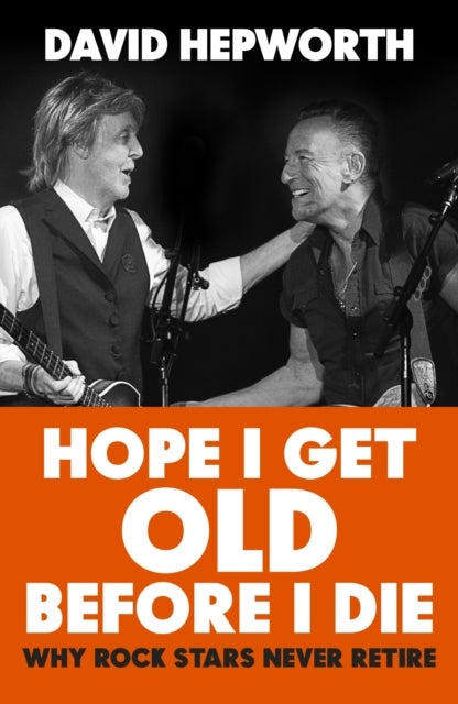 Hope I Get Old Before I Die - Why rock stars never retire