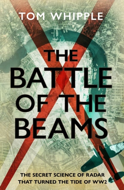 The Battle of the Beams - The secret science of radar that turned the tide of the Second World War